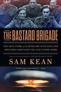 The Bastard Brigade: The True Story Of The Renegade Scientists And Spies Who Sab